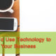 The Most Effective Ways That You Can Use Technology to Benefit Your Business